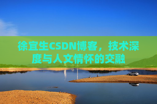 徐宜生CSDN博客,技术深度与人文情怀的交融